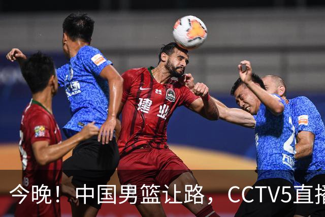 今晚!中国男篮让路,CCTV5直播中超,浙江队残阵出战VS武汉三镇,王钰栋等驰援国足亚运队